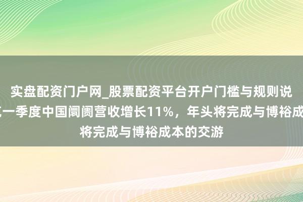 实盘配资门户网_股票配资平台开户门槛与规则说明 星巴克一季度中国阛阓营收增长11%，年头将完成与博裕成本的交游
