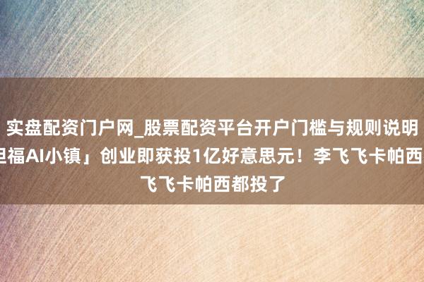 实盘配资门户网_股票配资平台开户门槛与规则说明 「斯坦福AI小镇」创业即获投1亿好意思元！李飞飞卡帕西都投了