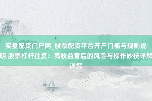 实盘配资门户网_股票配资平台开户门槛与规则说明 股票杠杆往复：高收益背后的风险与操作妙技详解