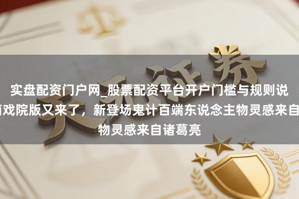 实盘配资门户网_股票配资平台开户门槛与规则说明 柯南戏院版又来了，新登场鬼计百端东说念主物灵感来自诸葛亮