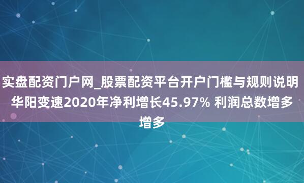 实盘配资门户网_股票配资平台开户门槛与规则说明 华阳变速2020年净利增长45.97% 利润总数增多