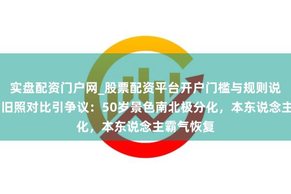 实盘配资门户网_股票配资平台开户门槛与规则说明 马伊琍旧照对比引争议：50岁景色南北极分化，本东说念主霸气恢复